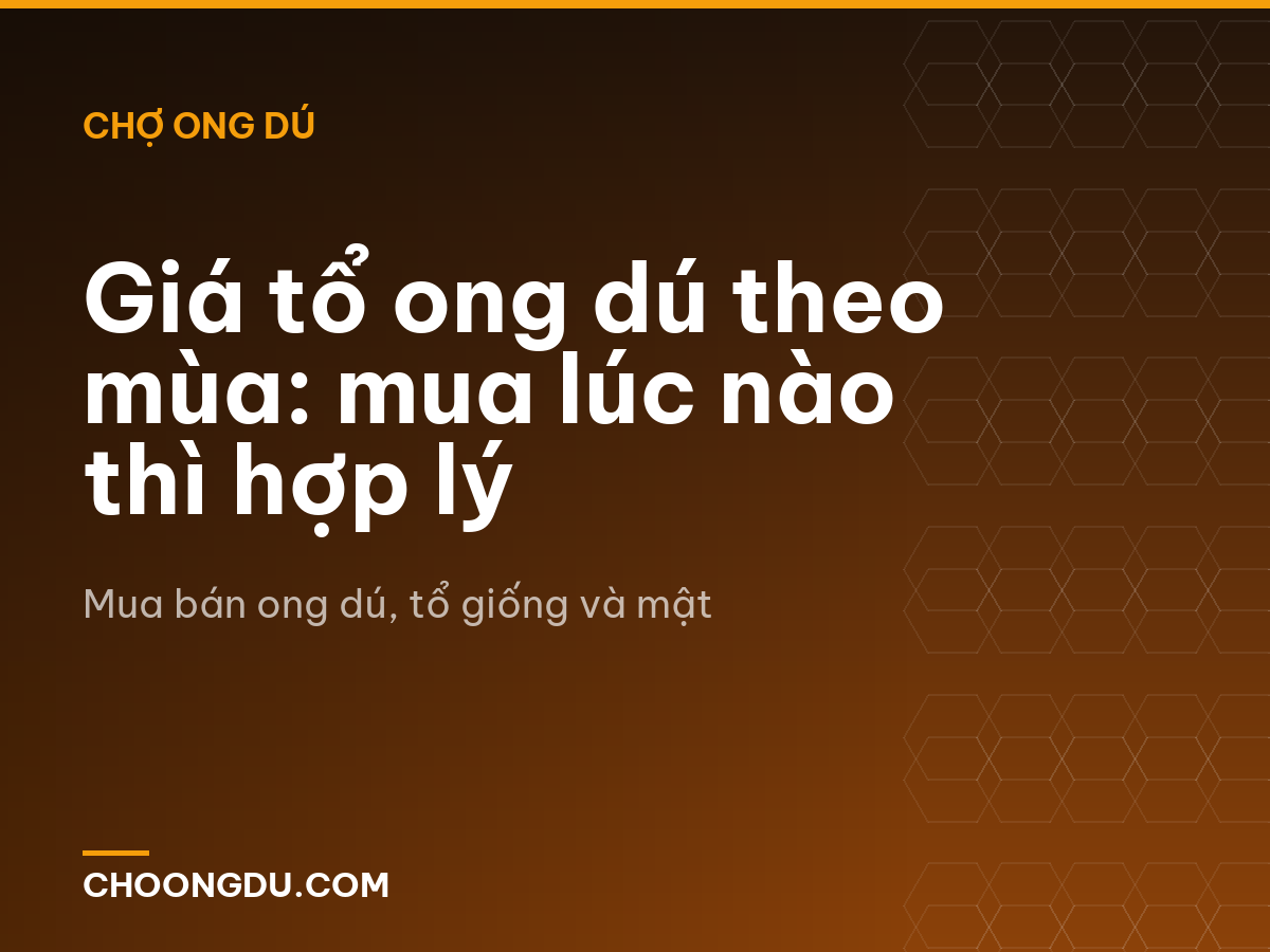 Giá tổ ong dú theo mùa: mua lúc nào thì hợp lý