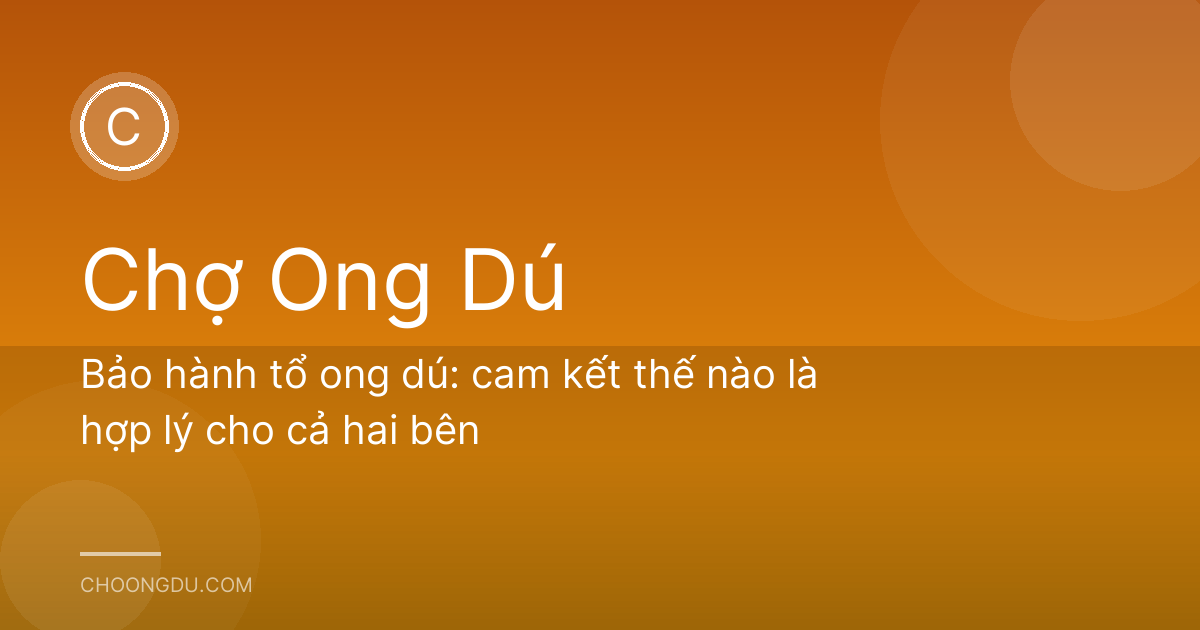 Bảo hành tổ ong dú: cam kết thế nào là hợp lý cho cả hai bên