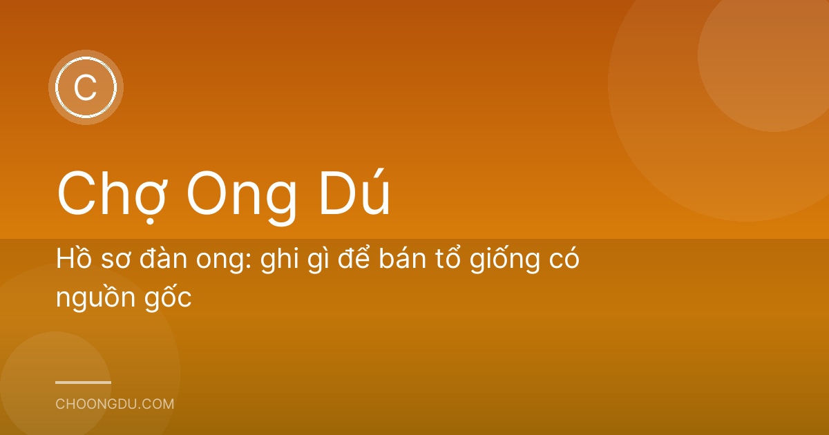 Hồ sơ đàn ong: ghi gì để bán tổ giống có nguồn gốc