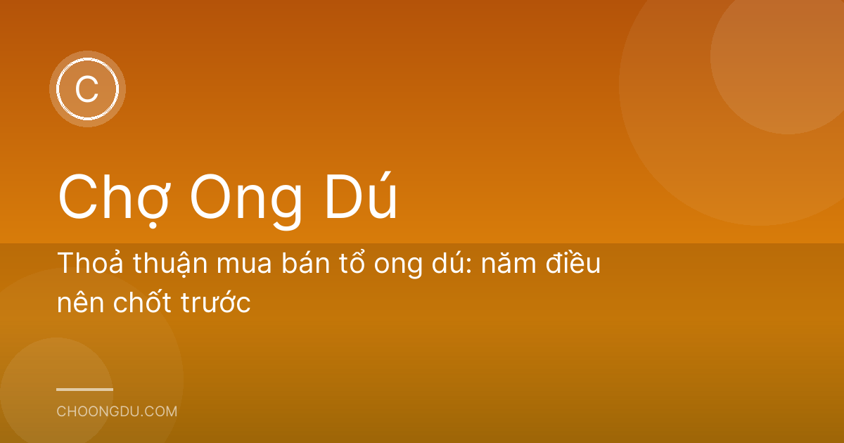 Thoả thuận mua bán tổ ong dú: năm điều nên chốt trước