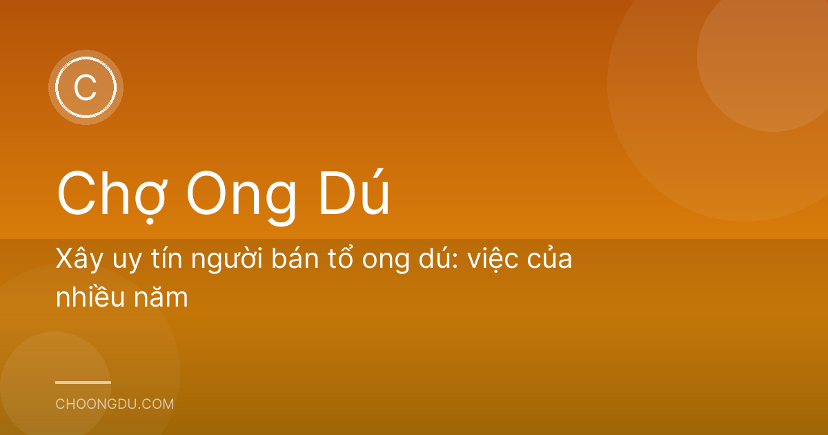 Xây uy tín người bán tổ ong dú: việc của nhiều năm